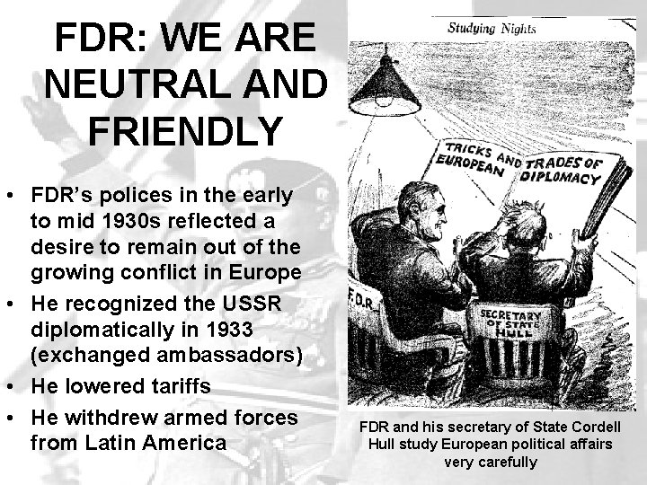 FDR: WE ARE NEUTRAL AND FRIENDLY • FDR’s polices in the early to mid