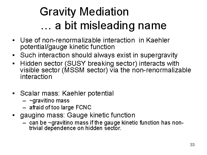 Gravity Mediation … a bit misleading name • Use of non-renormalizable interaction in Kaehler