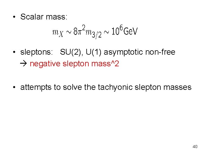  • Scalar mass: • sleptons: SU(2), U(1) asymptotic non-free negative slepton mass^2 •
