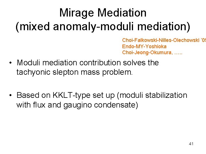Mirage Mediation (mixed anomaly-moduli mediation) Choi-Falkowski-Nilles-Olechowski ’ 05 Endo-MY-Yoshioka Choi-Jeong-Okumura, …. . • Moduli