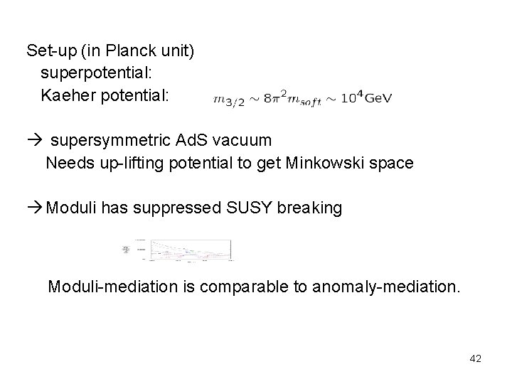 Set-up (in Planck unit) superpotential: Kaeher potential: supersymmetric Ad. S vacuum Needs up-lifting potential