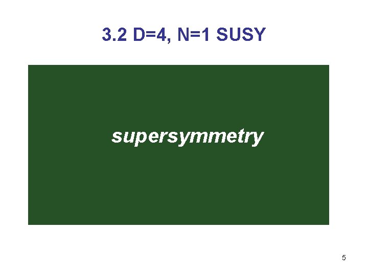 3. 2 D=4, N=1 SUSY supersymmetry 5 