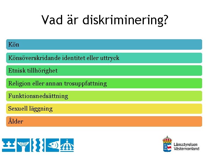 Vad är diskriminering? Könsöverskridande identitet eller uttryck Etnisk tillhörighet Religion eller annan trosuppfattning Funktionsnedsättning