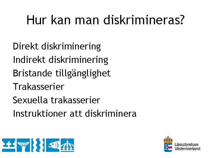 Hur kan man diskrimineras? Direkt diskriminering Indirekt diskriminering Bristande tillgänglighet Trakasserier Sexuella trakasserier Instruktioner