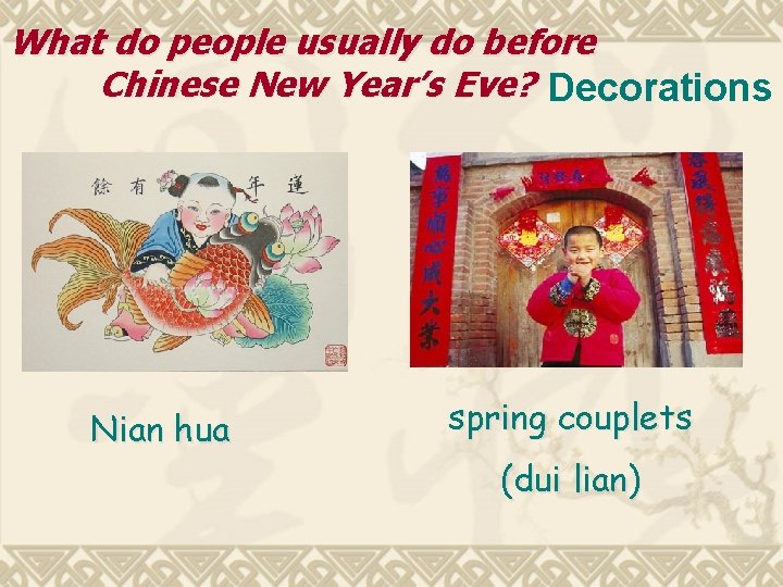 What do people usually do before Chinese New Year’s Eve? Decorations Nian hua spring