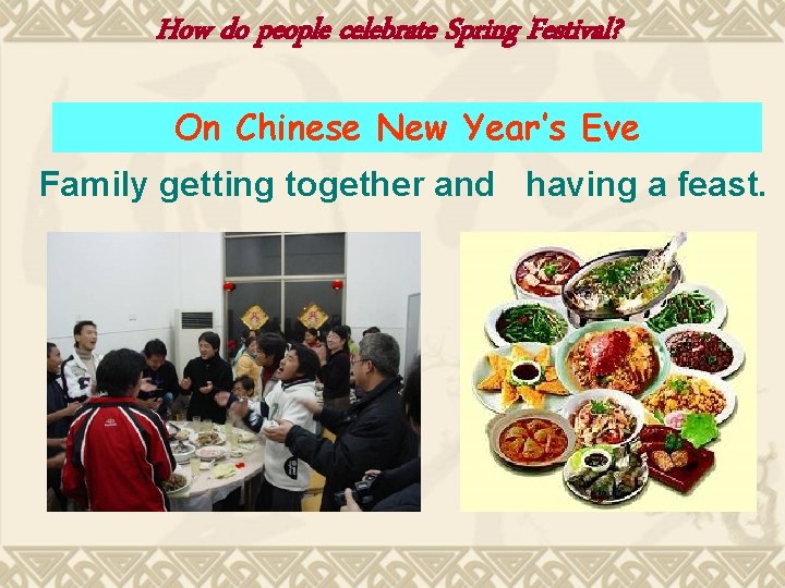 How do people celebrate Spring Festival? On Chinese New Year’s Eve Family getting together