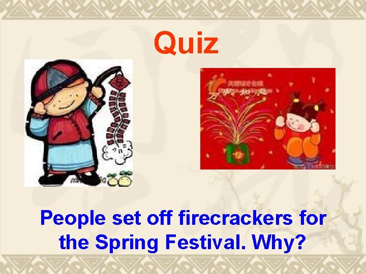 Quiz People set off firecrackers for the Spring Festival. Why? 