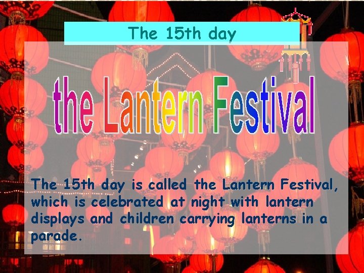 The 15 th day is called the Lantern Festival, Festival which is celebrated at