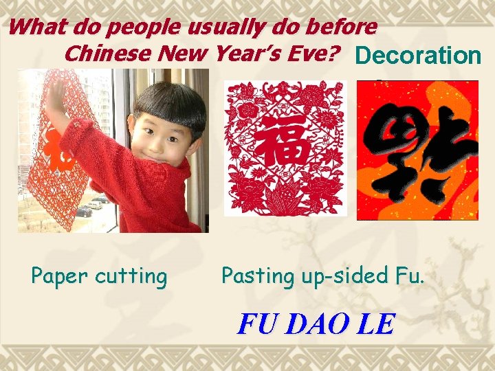 What do people usually do before Chinese New Year’s Eve? Decoration s Paper cutting