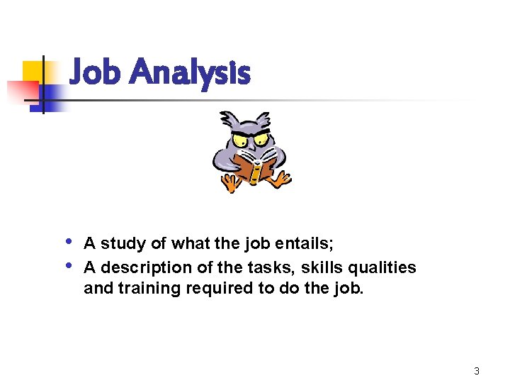 Job Analysis • • A study of what the job entails; A description of