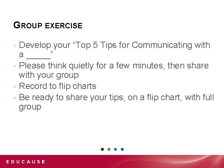GROUP EXERCISE Develop your “Top 5 Tips for Communicating with a _____” ▪ Please