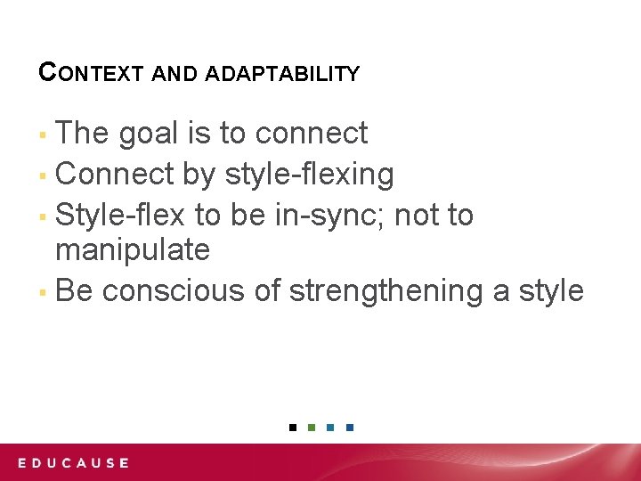 CONTEXT AND ADAPTABILITY ▪ The goal is to connect ▪ Connect by style-flexing ▪