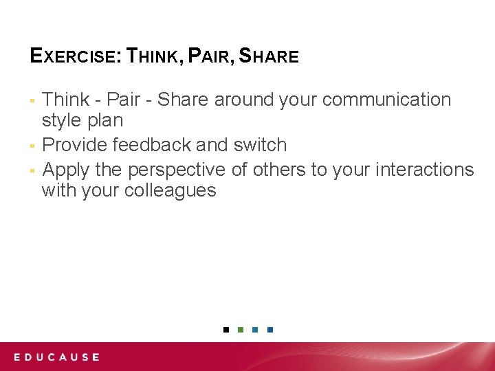 EXERCISE: THINK, PAIR, SHARE Think - Pair - Share around your communication style plan