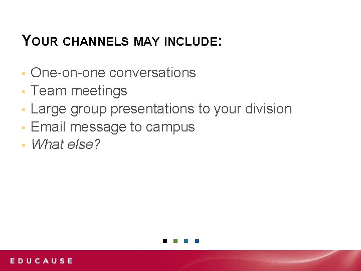 YOUR CHANNELS MAY INCLUDE: ▪ ▪ ▪ One-on-one conversations Team meetings Large group presentations