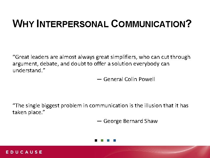 WHY INTERPERSONAL COMMUNICATION? “Great leaders are almost always great simplifiers, who can cut through