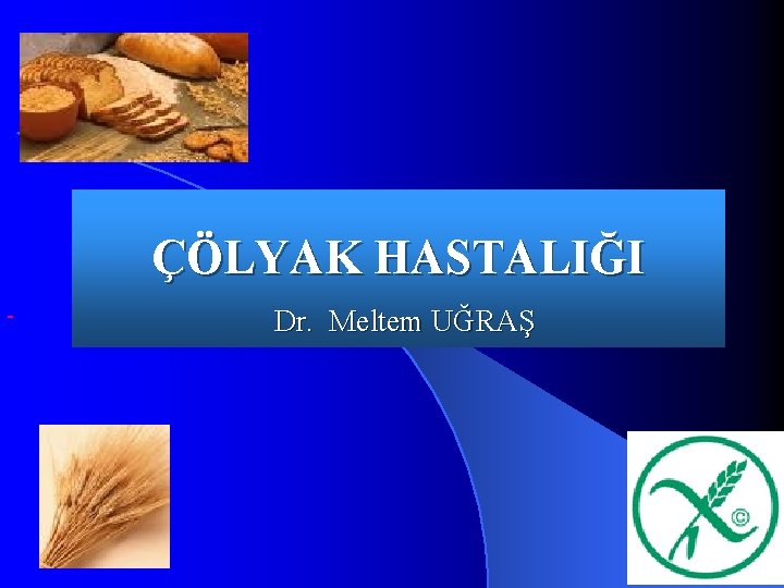  ÇÖLYAK HASTALIĞI Dr. Meltem UĞRAŞ 