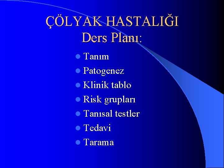 ÇÖLYAK HASTALIĞI Ders Planı: l Tanım l Patogenez l Klinik tablo l Risk grupları