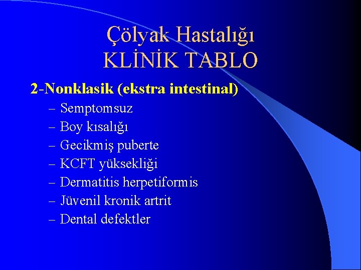 Çölyak Hastalığı KLİNİK TABLO 2 Nonklasik (ekstra intestinal) – – – – Semptomsuz Boy