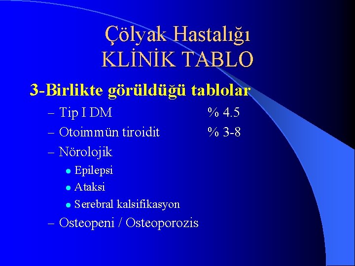 Çölyak Hastalığı KLİNİK TABLO 3 Birlikte görüldüğü tablolar – Tip I DM – Otoimmün