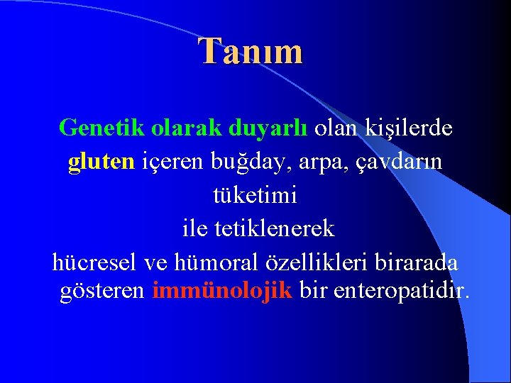 Tanım Genetik olarak duyarlı olan kişilerde gluten içeren buğday, arpa, çavdarın tüketimi ile tetiklenerek