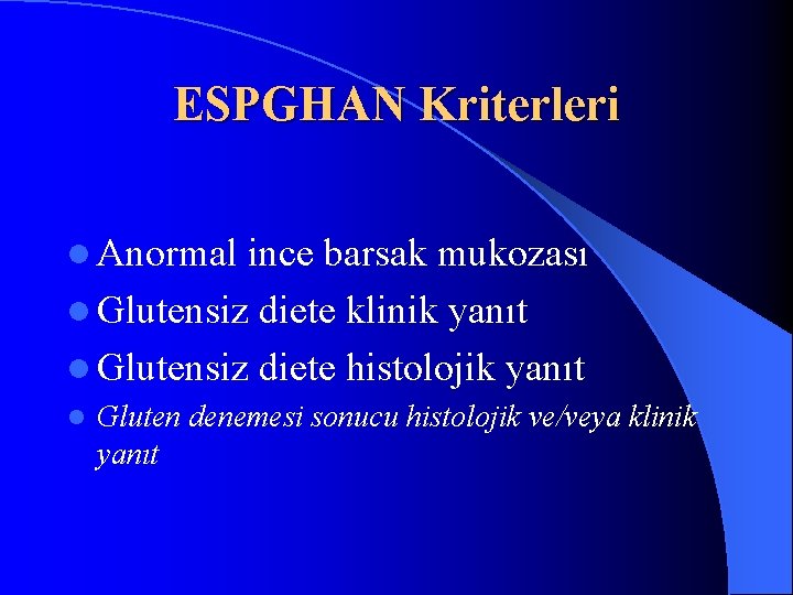 ESPGHAN Kriterleri l Anormal ince barsak mukozası l Glutensiz diete klinik yanıt l Glutensiz