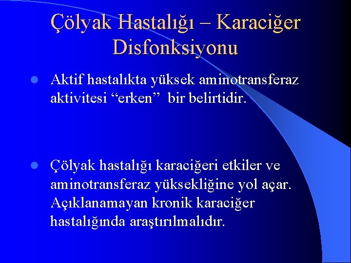Çölyak Hastalığı – Karaciğer Disfonksiyonu l Aktif hastalıkta yüksek aminotransferaz aktivitesi “erken” bir belirtidir.