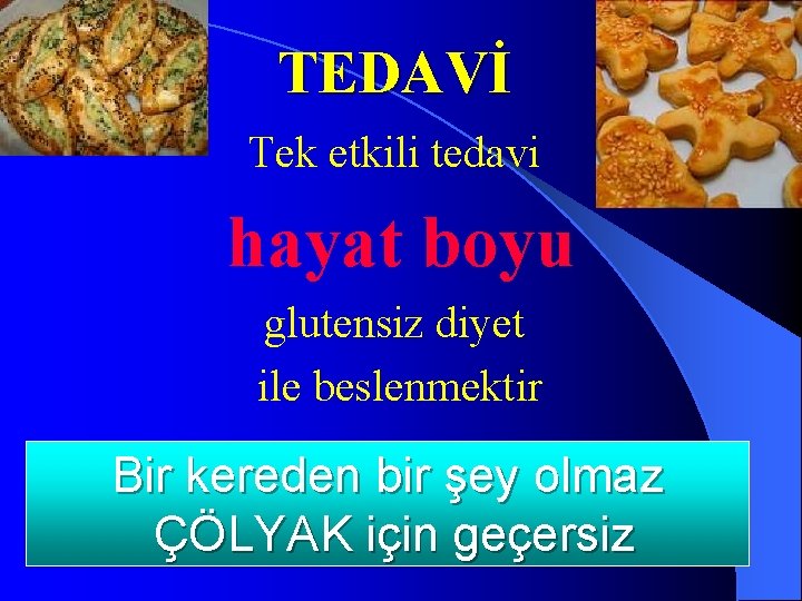  TEDAVİ Tek etkili tedavi hayat boyu glutensiz diyet ile beslenmektir Bir kereden bir