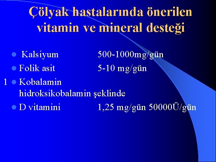 Çölyak hastalarında önerilen vitamin ve mineral desteği l Kalsiyum l Folik asit 500 -1000