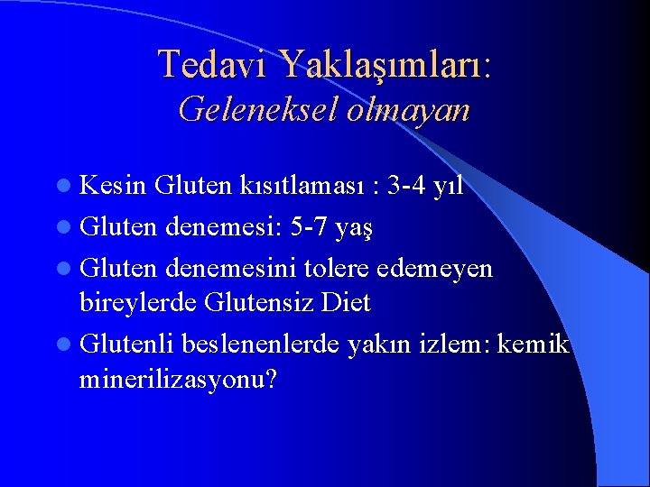 Tedavi Yaklaşımları: Geleneksel olmayan l Kesin Gluten kısıtlaması : 3 -4 yıl l Gluten