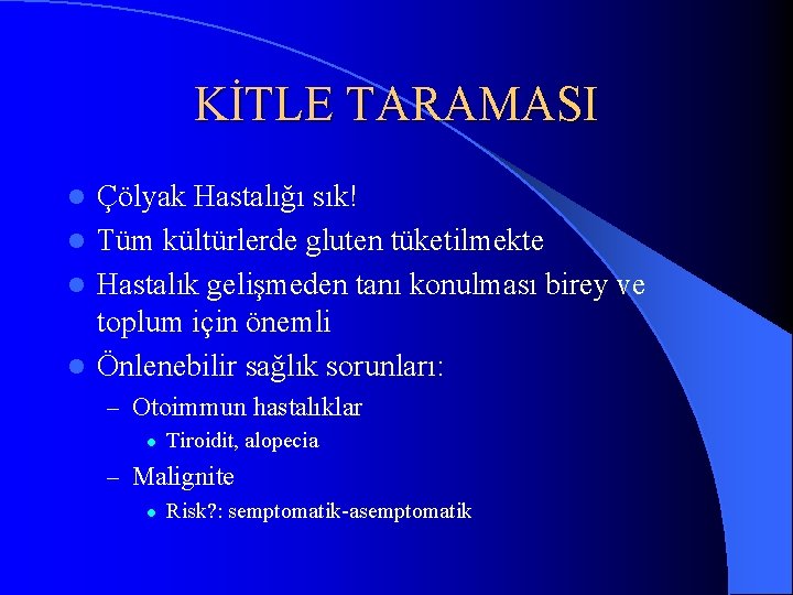 KİTLE TARAMASI Çölyak Hastalığı sık! l Tüm kültürlerde gluten tüketilmekte l Hastalık gelişmeden tanı