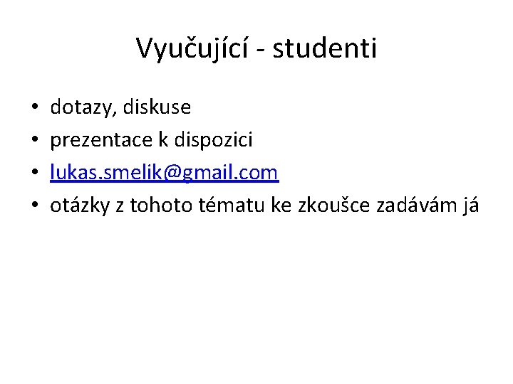 Vyučující - studenti • • dotazy, diskuse prezentace k dispozici lukas. smelik@gmail. com otázky