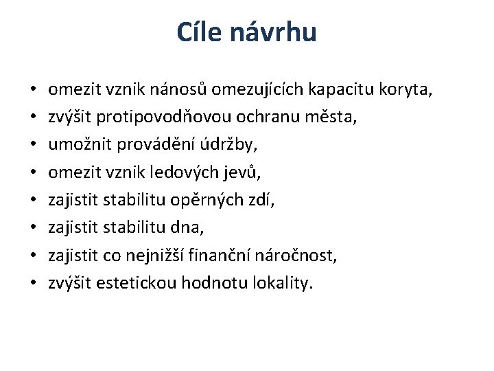 Cíle návrhu • • omezit vznik nánosů omezujících kapacitu koryta, zvýšit protipovodňovou ochranu města,