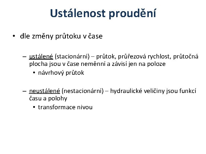 Ustálenost proudění • dle změny průtoku v čase – ustálené (stacionární) – průtok, průřezová