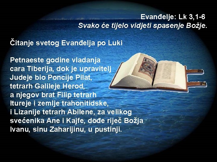 Evanđelje: Lk 3, 1 -6 Svako će tijelo vidjeti spasenje Božje. Čitanje svetog Evanđelja