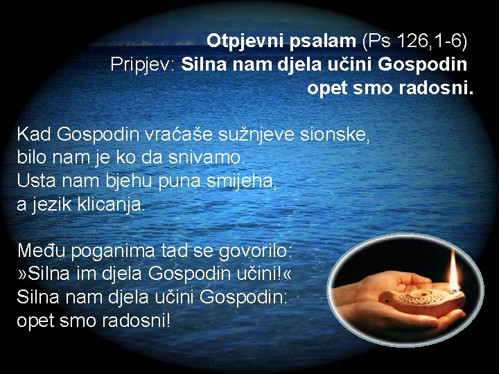 Otpjevni psalam (Ps 126, 1 -6) Pripjev: Silna nam djela učini Gospodin opet smo