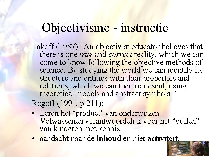 Objectivisme - instructie Lakoff (1987) “An objectivist educator believes that there is one true