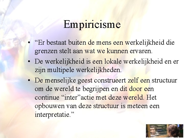 Empiricisme • “Er bestaat buiten de mens een werkelijkheid die grenzen stelt aan wat