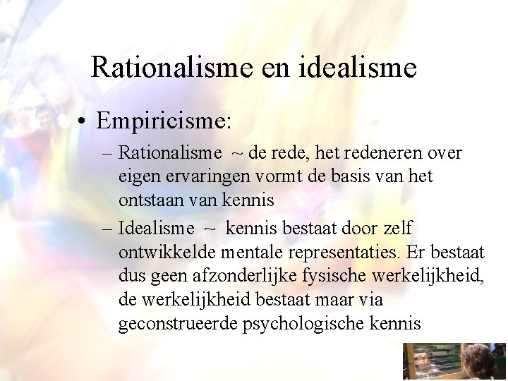Rationalisme en idealisme • Empiricisme: – Rationalisme ~ de rede, het redeneren over eigen