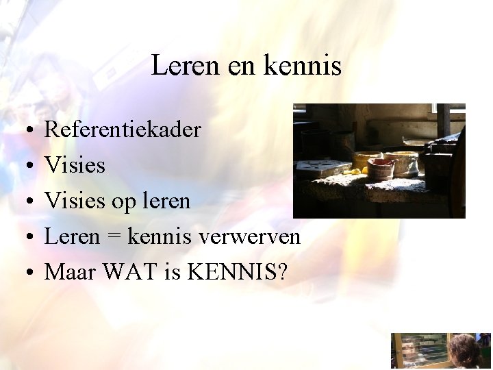 Leren en kennis • • • Referentiekader Visies op leren Leren = kennis verwerven