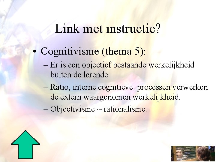 Link met instructie? • Cognitivisme (thema 5): – Er is een objectief bestaande werkelijkheid