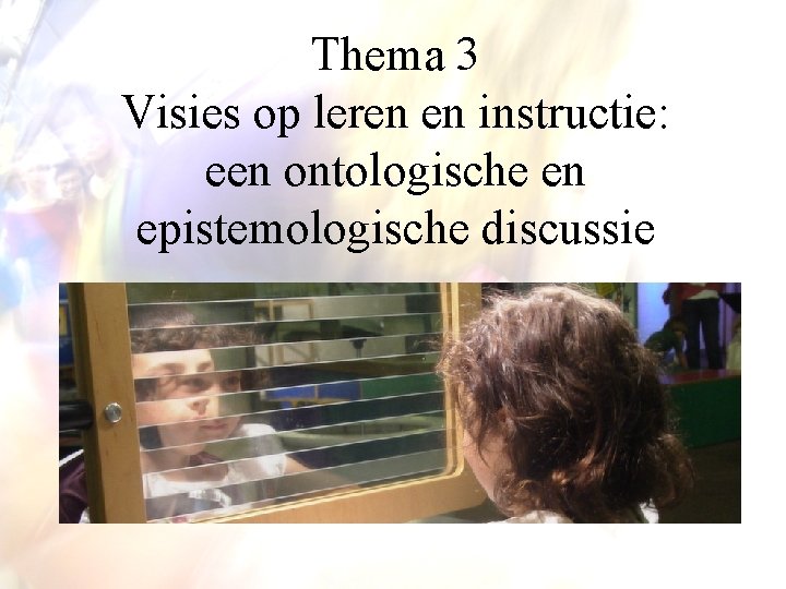 Thema 3 Visies op leren en instructie: een ontologische en epistemologische discussie 