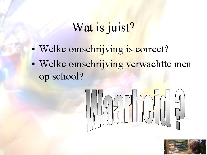 Wat is juist? • Welke omschrijving is correct? • Welke omschrijving verwachtte men op