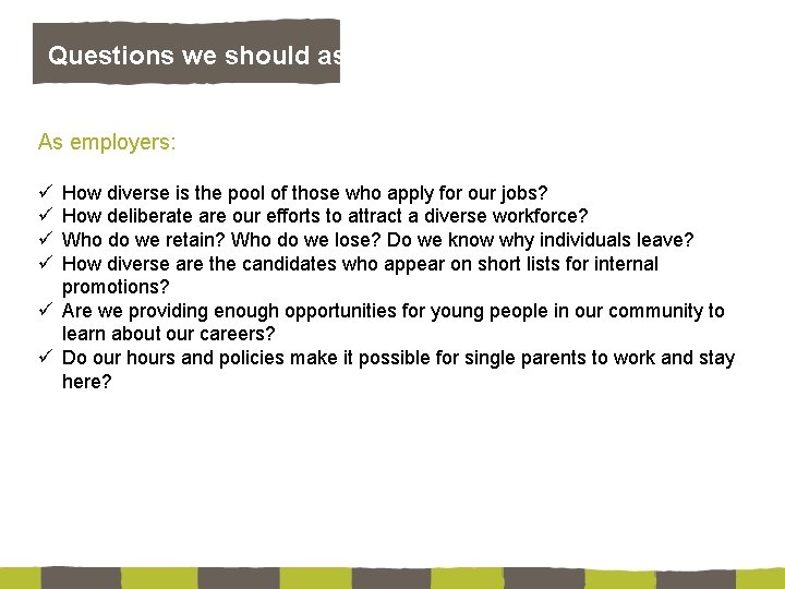 Questions we should ask. . . As employers: ü ü How diverse is the