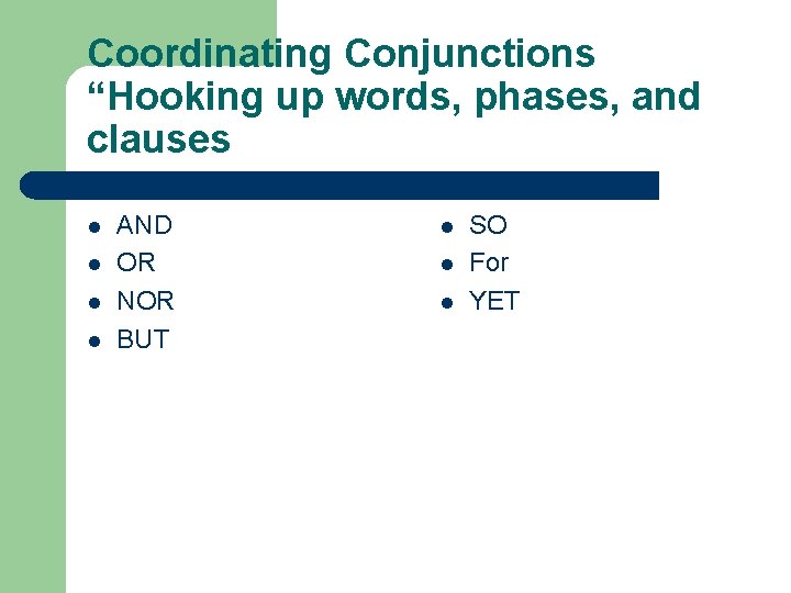 Coordinating Conjunctions “Hooking up words, phases, and clauses l l AND OR NOR BUT