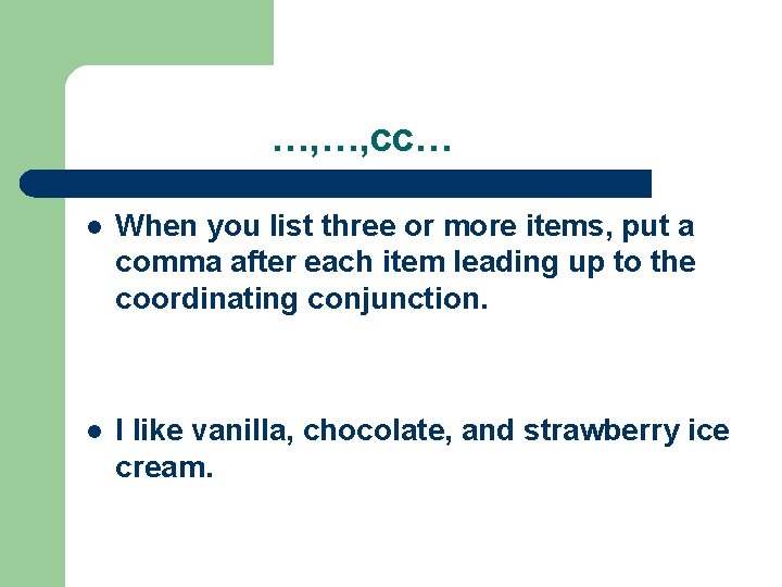 …, …, cc… l When you list three or more items, put a comma