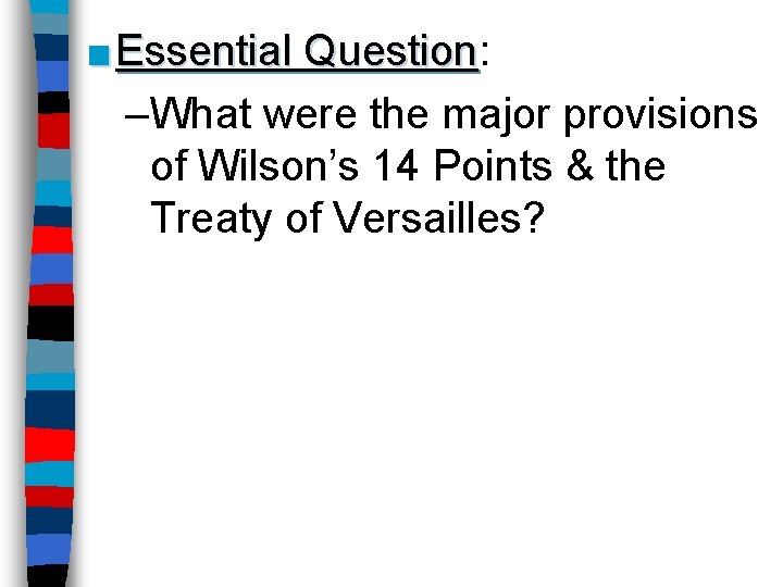 ■ Essential Question: Question –What were the major provisions of Wilson’s 14 Points &