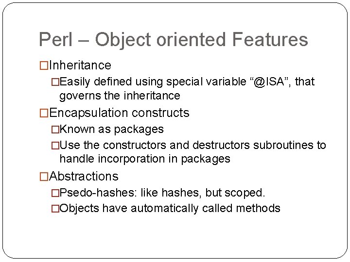 Perl – Object oriented Features �Inheritance �Easily defined using special variable “@ISA”, that governs