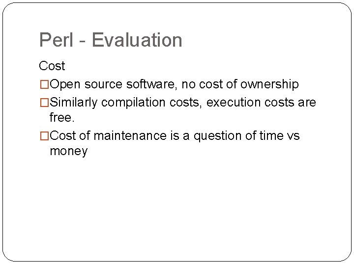 Perl - Evaluation Cost �Open source software, no cost of ownership �Similarly compilation costs,