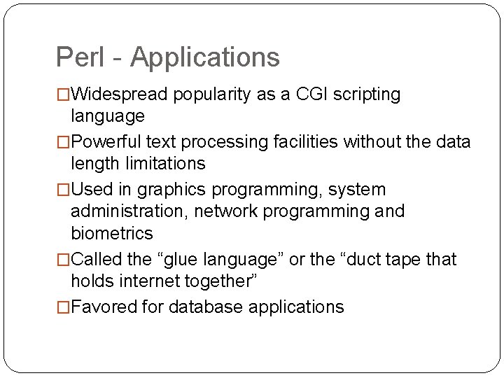 Perl - Applications �Widespread popularity as a CGI scripting language �Powerful text processing facilities