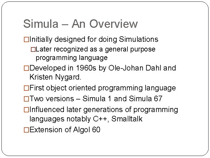 Simula – An Overview �Initially designed for doing Simulations �Later recognized as a general